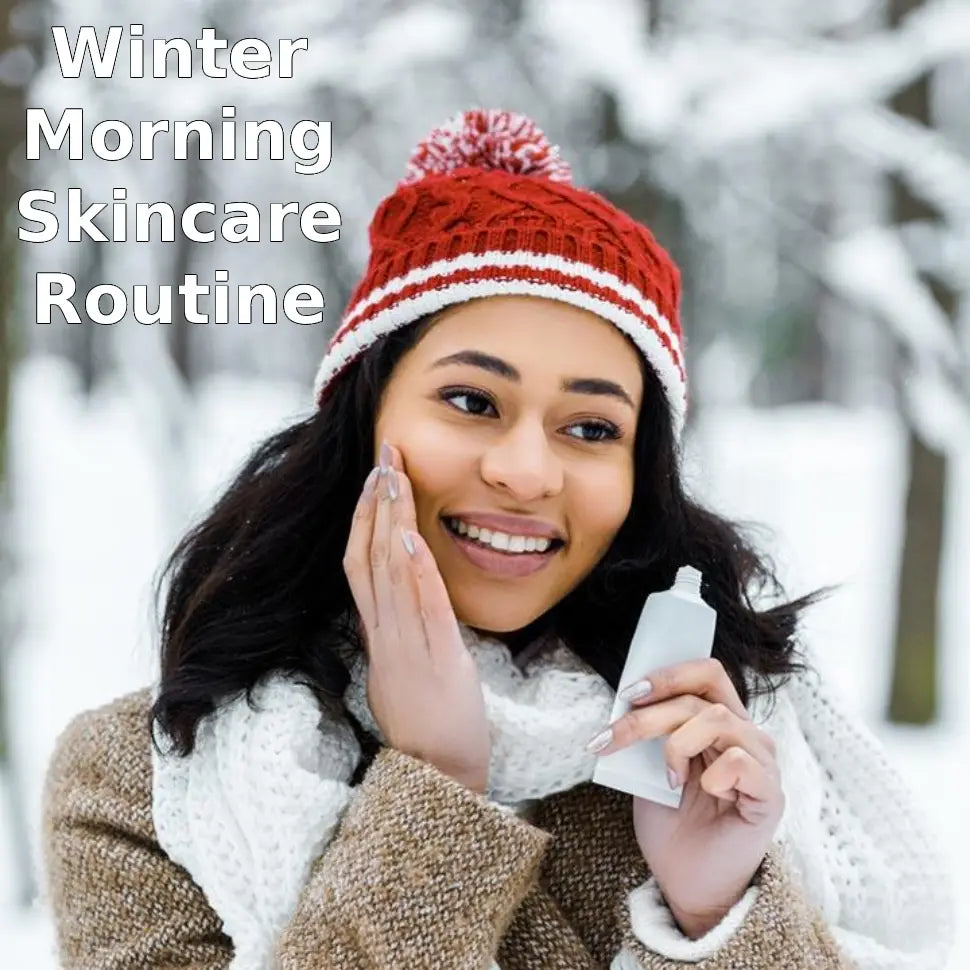 Winter Morning Skin Care Routine Steps